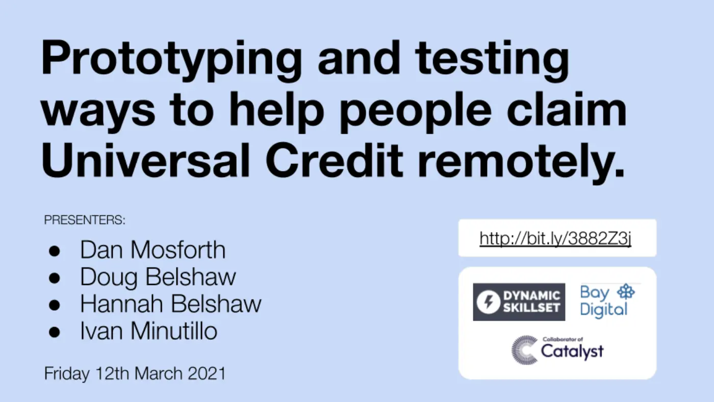 First slide of a presentation entitled 'Prototyping and testing ways to help people claim Universal Credit remotely'. Presenters are listed as Dan Mosforth, Doug Belshaw, Hannah Belshaw, and Ivan Minutillo.